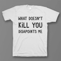 Прикольная футболка с принтом "What doesn't kill you disappoints me"