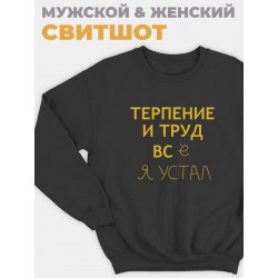 Модный свитшот - толстовка без капюшона с принтом "Терпение и труд всё я устал"