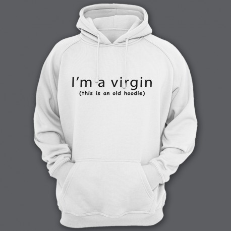 "I'm a virgin (this is old hoodie)"