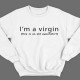 I'm a virgin (this is old sweatshirt)