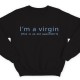 I'm a virgin (this is old sweatshirt)