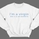 I'm a virgin (this is old sweatshirt)
