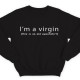 I'm a virgin (this is old sweatshirt)