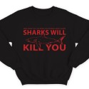 Прикольные свитшоты с надписью "Sharks will kill you" ("Акула убьет тебя")