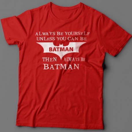 "Always be yourself unless you can be batman..."