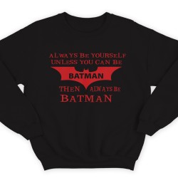 Прикольный свитшот с надписью "Always be yourself unless you can be batman..." ("Всегда будь собой если ты не Бэтмэн...")