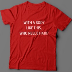 Прикольная футболка с надписью "With a body like this, who needs hair?"